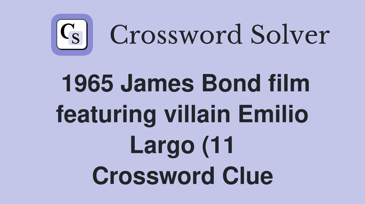 1965 James Bond film featuring villain Emilio Largo (11) Crossword 1965 James Bond film featuring villain Emilio Largo (11) Crossword